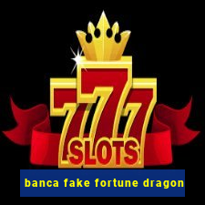 banca fake fortune dragon